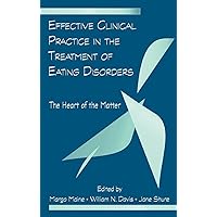 Effective Clinical Practice in the Treatment of Eating Disorders: The Heart of the Matter Effective Clinical Practice in the Treatment of Eating Disorders: The Heart of the Matter Hardcover Paperback Mass Market Paperback