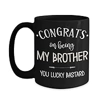 Brother Mug Congrats On Being My Brother You Lucky Bastard Funny Birthday Christmas Ideas for Men Brother in law Wedding for Groom 11 or 15 oz Black