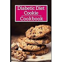 Diabetic Diet Cookie Cookbook: Delicious And Healthy Diabetic Diet Cookie Recipes (Diabetic Diet Cookbook) Diabetic Diet Cookie Cookbook: Delicious And Healthy Diabetic Diet Cookie Recipes (Diabetic Diet Cookbook) Paperback Kindle