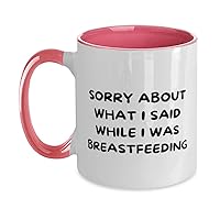 Sorry About What I Said While I Was Breastfeeding Two Tone 11oz Mug, Mother Present, Perfect White Coffee Tea Cup From New Mom, Pink