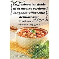 En gryderetter guide til at mestre verdens langsom-tilberedte delikatesser (Danish Edition)