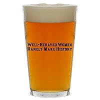 Well-Behaved Women Rarely Make History - Beer 16oz Pint Glass Cup