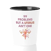 Hysterectomy Shot Glass 1.5oz - 99 Problems Uterus Ain't One - Endometriosis Uterine Cancer Uterus Removals Uterus Surgery