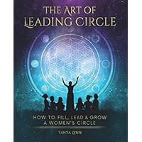 The Art of Leading Circle: How to Fill, Lead & Grow Your Women's Circle The Art of Leading Circle: How to Fill, Lead & Grow Your Women's Circle Paperback