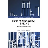 NAFTA and Democracy in Mexico: A Successful Failure? (Routledge Studies in North American Politics) NAFTA and Democracy in Mexico: A Successful Failure? (Routledge Studies in North American Politics) Kindle Hardcover Paperback