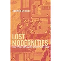 Lost Modernities: China, Vietnam, Korea, and the Hazards of World History (The Edwin O. Reischauer Lectures) Lost Modernities: China, Vietnam, Korea, and the Hazards of World History (The Edwin O. Reischauer Lectures) Hardcover Kindle