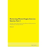 Reversing Menorrhagia: Testimonials for Hope. From Patients with Different Diseases Part 1 The Raw Vegan Plant-Based Detoxification & Regeneration Workbook for Healing Patients. Volume 6