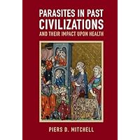 Parasites in Past Civilizations and Their Impact upon Health Parasites in Past Civilizations and Their Impact upon Health Hardcover Kindle