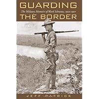 Guarding the Border: The Military Memoirs of the Ward Schrantz, 1912-1917 (Canseco-Keck History Series Book 13) Guarding the Border: The Military Memoirs of the Ward Schrantz, 1912-1917 (Canseco-Keck History Series Book 13) Kindle Hardcover