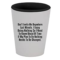 Don't Invite Me Anywhere Last Minute. I Enjoy Doing Nothing So I Need To Know Ahead Of Time If My Plan To Do Nothing Needs To Be Changed. - 1.5oz Ceramic White Outer and Black Inside Shot Glass