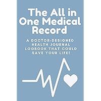 The All in One Medical Record: The Doctor-Designed Medical Logbook That Could Save Your Life! The All in One Medical Record: The Doctor-Designed Medical Logbook That Could Save Your Life! Paperback