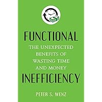 Functional Inefficiency: The Unexpected Benefits of Wasting Time and Money Functional Inefficiency: The Unexpected Benefits of Wasting Time and Money Hardcover Kindle