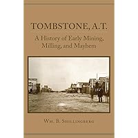 Tombstone, A.T.: A History of Early Mining, Milling, and Mayhem (Western Lands and Waters) Tombstone, A.T.: A History of Early Mining, Milling, and Mayhem (Western Lands and Waters) Paperback Hardcover