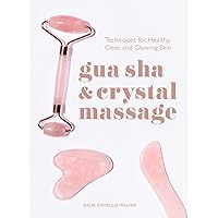 Gua Sha & Crystal Massage: Techniques for Healthy, Clear, and Glowing Skin Gua Sha & Crystal Massage: Techniques for Healthy, Clear, and Glowing Skin Hardcover