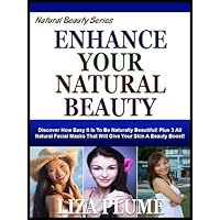 ENHANCING YOUR NATURAL BEAUTY: Discover How Easy It Is To Be Naturally Beautiful! Plus 3 All (Natural Beauty Series) ENHANCING YOUR NATURAL BEAUTY: Discover How Easy It Is To Be Naturally Beautiful! Plus 3 All (Natural Beauty Series) Kindle