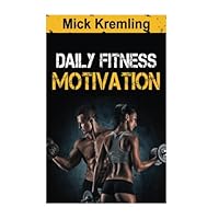 Daily Fitness Motivation: 365 Days Of The Best Motivational Quotes For Exercise, Weightloss, Self-discipline, Training, Bodybuilding, Dieting And Living A Healthy Lifestyle. Daily Fitness Motivation: 365 Days Of The Best Motivational Quotes For Exercise, Weightloss, Self-discipline, Training, Bodybuilding, Dieting And Living A Healthy Lifestyle. Paperback Kindle