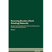 Reversing Bruxism (Teeth Grinding) Naturally The Raw Vegan Plant-Based Detoxification & Regeneration Workbook for Healing Patients. Volume 2