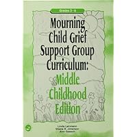 Mourning Child Grief Support Group Curriculum: Middle Childhood Edition: Grades 3-6 Mourning Child Grief Support Group Curriculum: Middle Childhood Edition: Grades 3-6 Kindle Paperback
