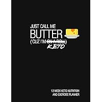 Just Call Me Butter ('cuz I'm Keto): 12 Week Keto Nutrition and Exercise Planner