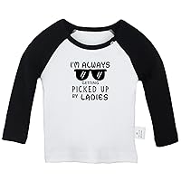 I'm Always Getting Picked UP by Ladies T Shirt, Infant Baby T-Shirts, Newborn Long Sleeves Tops, Kids Graphic Tee Shirt