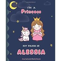 I'am a Princess My Name is Alessia: Princess and unicorn Journal And Sketchbook for Girls/Perfect for writing, doodling and sketching /Best Birthday Gift for Children/Size 7.5
