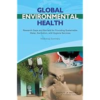 Global Environmental Health: Research Gaps and Barriers for Providing Sustainable Water, Sanitation, and Hygiene Services: Workshop Summary Global Environmental Health: Research Gaps and Barriers for Providing Sustainable Water, Sanitation, and Hygiene Services: Workshop Summary Paperback Kindle