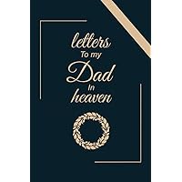 Letters to my dad in heaven:: grief journal for loss of dad,for young kids, teens, adult children, men, women healing from the Loss of dad: remembrance notebook gift: sympathy gift: father's day gift