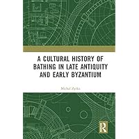 A Cultural History of Bathing in Late Antiquity and Early Byzantium A Cultural History of Bathing in Late Antiquity and Early Byzantium Kindle Hardcover Paperback