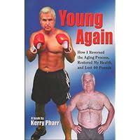Young Again: How I Reversed the Aging Process, Restored My Health, and Lost 40 Pounds Young Again: How I Reversed the Aging Process, Restored My Health, and Lost 40 Pounds Kindle Paperback