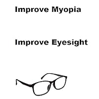 Step by step guide to improve myopia and Nearsightedness. Not the bates Method. Not Eye Exercises: Improve your eyesight today with proven methods