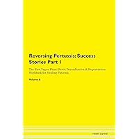 Reversing Pertussis: Testimonials for Hope. From Patients with Different Diseases Part 1 The Raw Vegan Plant-Based Detoxification & Regeneration Workbook for Healing Patients. Volume 6