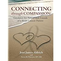 Connecting through Compassion: Guidance for Family and Friends of a Brain Cancer Patient Connecting through Compassion: Guidance for Family and Friends of a Brain Cancer Patient Kindle Paperback