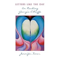Letters Like the Day: On Reading Georgia O'Keeffe Letters Like the Day: On Reading Georgia O'Keeffe Paperback Kindle