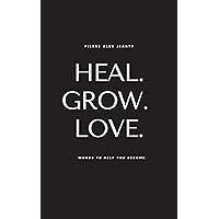 Heal. Grow. Love: Words to Help You Become Heal. Grow. Love: Words to Help You Become Paperback