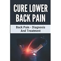 Cure Lower Back Pain: Back Pain - Diagnosis And Treatment