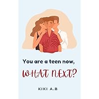 You are a Teen Now What is Next: practical guide to succeeding as a young teenager and A-Z guide on how to be a healthier teenager You are a Teen Now What is Next: practical guide to succeeding as a young teenager and A-Z guide on how to be a healthier teenager Kindle Paperback