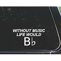 Without Music Life Would B Flat - for Cars Funny Car Vinyl Bumper Sticker Window Decal |White | 7.25