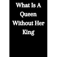 WHAT IS A QUEEN WITHOUT HER KING: Funny blank funny notebook for your coworker, friends and family.. inspirational journal papeeback