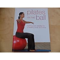 Pilates on the Ball: Training Core Stability for a Healthy Body and Mind Pilates on the Ball: Training Core Stability for a Healthy Body and Mind Hardcover