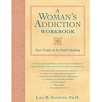 A Woman's Addiction Workbook: Your Guide to In-Depth Healing A Woman's Addiction Workbook: Your Guide to In-Depth Healing Paperback