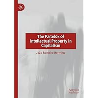The Paradox of Intellectual Property in Capitalism The Paradox of Intellectual Property in Capitalism Hardcover Kindle