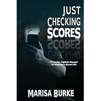 Just Checking Scores: TV Anchor Publicly Shamed by Husband’s Secret Sex Life Just Checking Scores: TV Anchor Publicly Shamed by Husband’s Secret Sex Life Paperback Kindle Audible Audiobook Hardcover