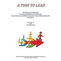 A Time to Lead: The Case for Integrating Treatment of Tobacco Use Disorder in the Treatment of Other Substance Use and Mental Health Disorders A Time to Lead: The Case for Integrating Treatment of Tobacco Use Disorder in the Treatment of Other Substance Use and Mental Health Disorders Paperback Kindle