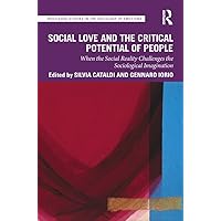 Social Love and the Critical Potential of People: When the Social Reality Challenges the Sociological Imagination (Routledge Studies in the Sociology of Emotions) Social Love and the Critical Potential of People: When the Social Reality Challenges the Sociological Imagination (Routledge Studies in the Sociology of Emotions) Kindle Hardcover Paperback