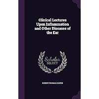Clinical Lectures Upon Inflammation and Other Diseases of the Ear Clinical Lectures Upon Inflammation and Other Diseases of the Ear Hardcover Paperback