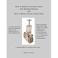 How to Build an Acoustic Guitar Side Bending Machine and How to Bend Acoustic Guitar Sides How to Build an Acoustic Guitar Side Bending Machine and How to Bend Acoustic Guitar Sides Paperback