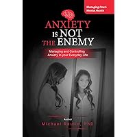 Anxiety is NOT the Enemy: Managing and Controlling Anxiety in Your Everyday Life Anxiety is NOT the Enemy: Managing and Controlling Anxiety in Your Everyday Life Kindle Paperback