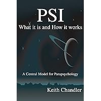 PSI: What It is and How It Works; A Central Model for Parapsychology PSI: What It is and How It Works; A Central Model for Parapsychology Paperback