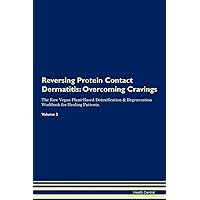 Reversing Protein Contact Dermatitis: Overcoming Cravings The Raw Vegan Plant-Based Detoxification & Regeneration Workbook for Healing Patients. Volume 3
