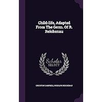 Child-life, Adapted From The Germ. Of R. Reichenau Child-life, Adapted From The Germ. Of R. Reichenau Hardcover Paperback